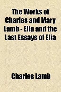 The Works of Charles and Mary Lamb - Volume 2 Elia and the Last Essays of Eli