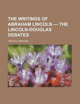 The Writings of Abraham Lincoln - Volume 4 the Lincoln-Douglas Debates