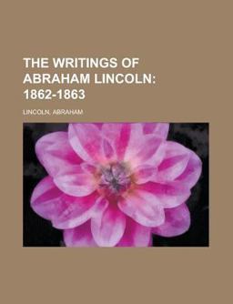 The Writings of Abraham Lincoln - Volume 6; 1862-1863
