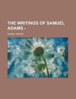 The Writings of Samuel Adams - The Writings of Samuel Adams -