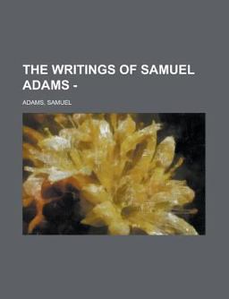 The Writings of Samuel Adams - The Writings of Samuel Adams -