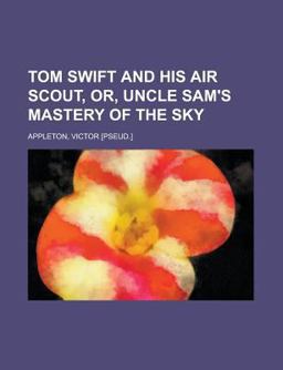 Tom Swift and His Air Scout, or, Uncle Sam's Mastery of the Sky