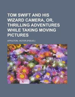Tom Swift and His Wizard Camera, or, Thrilling Adventures While Taking Moving Pictures