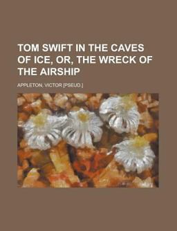 Tom Swift in the Caves of Ice, or, the Wreck of the Airship