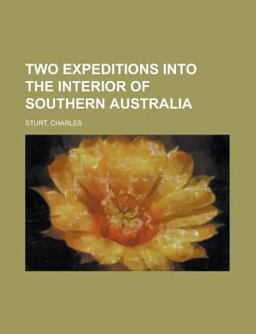 Two Expeditions into the Interior of Southern Australia - Two Expeditions into the Interior of Southern Australia -