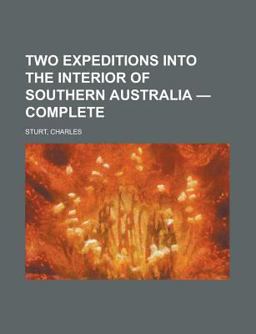 Two Expeditions into the Interior of Southern Australia - Complete Two Expeditions into the Interior of Southern Australia - Complete