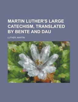 Martin Luther's Large Catechism, Translated by Bente and Dau