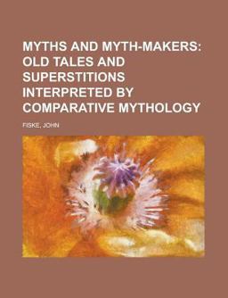 Myths and Myth-Makers; Old Tales and Superstitions Interpreted by Comparative Mythology