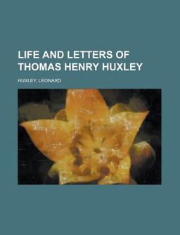 Life and Letters of Thomas Henry Huxley - Life and Letters of Thomas Henry Huxley -