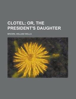 Clotel; or, the President's Daughter Clotel; or, the President's Daughter