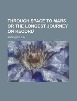 Through Space to Mars or the Longest Journey on Record Through Space to Mars or the Longest Journey on Record