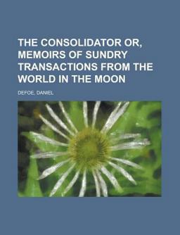 The Consolidator or, Memoirs of Sundry Transactions from the World in the Moon