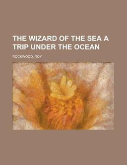 The Wizard of the Sea a Trip under the Ocean The Wizard of the Sea a Trip under the Ocean