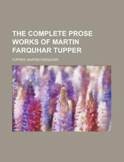 The Complete Prose Works of Martin Farquhar Tupper