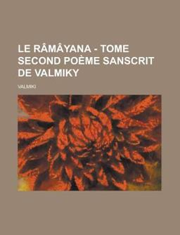 Le Râmâyana - Tome Second Poème Sanscrit de Valmiky Le Râmâyana - Tome Second Poème Sanscrit de Valmiky
