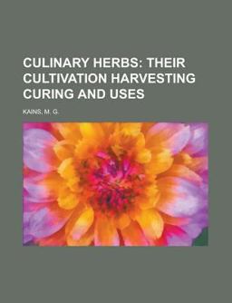 Culinary Herbs; Their Cultivation Harvesting Curing and Uses