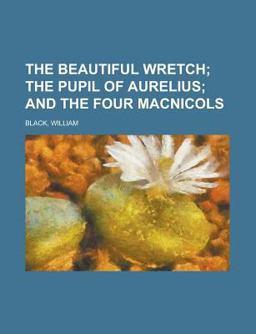 The Beautiful Wretch; the Pupil of Aurelius; and the Four MacNicols