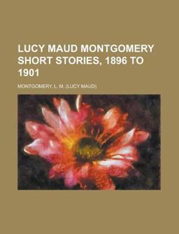 Lucy Maud Montgomery Short Stories, 1896 To 1901