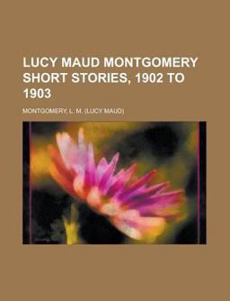 Lucy Maud Montgomery Short Stories, 1902 To 1903