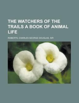 The Watchers of the Trails a Book of Animal Life