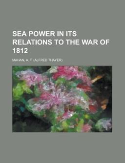 Sea Power in Its Relations to the War of 1812