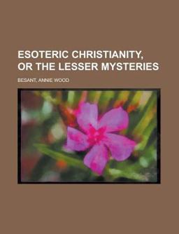Esoteric Christianity, or the Lesser Mysteries