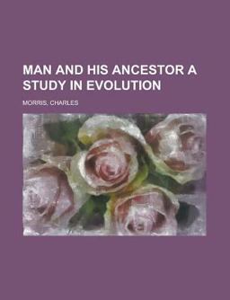 Man and His Ancestor a Study in Evolution
