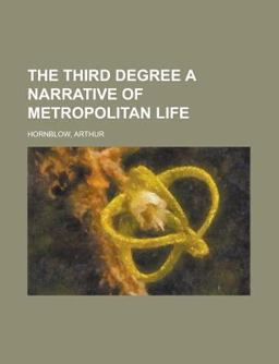 The Third Degree a Narrative of Metropolitan Life