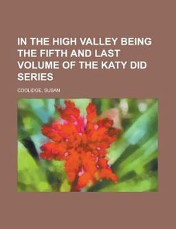 In the High Valley Being the Fifth and Last Volume of the Katy Did Series In the High Valley Being the Fifth and Last Volume of the Katy Did Series