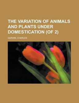 The Variation of Animals and Plants under Domestication The Variation of Animals and Plants under Domestication