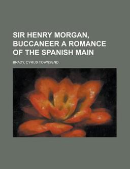 Sir Henry Morgan, Buccaneer a Romance of the Spanish Main