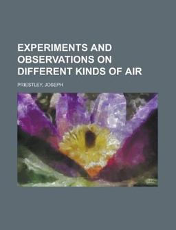 Experiments and Observations on Different Kinds of Air