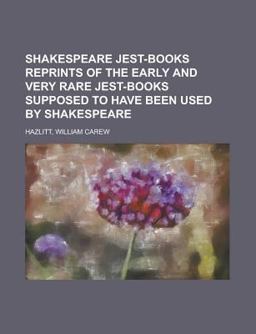Shakespeare Jest-Books Reprints of the Early and Very Rare Jest-Books Supposed to Have Been Used by Shakespeare