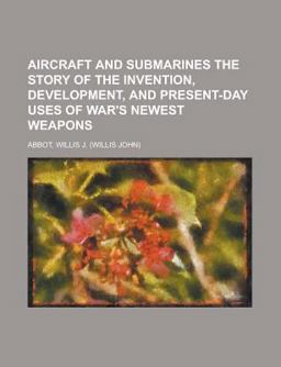 Aircraft and Submarines the Story of the Invention, Development, and Present-Day Uses of War's Newest Weapons