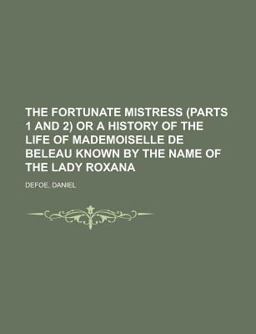 The Fortunate Mistress or a History of the Life of Mademoiselle de Beleau Known by the Name of the Lady Roxan