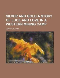 Silver and Gold a Story of Luck and Love in a Western Mining Camp