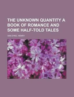 The Unknown Quantity a Book of Romance and Some Half-Told Tales