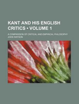 Kant and His English Critics; a Comparison of Critical and Empirical Philosophy