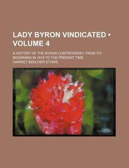 Lady Byron Vindicated; a History of the Byron Controversy, from Its Beginning in 1816 to the Present Time