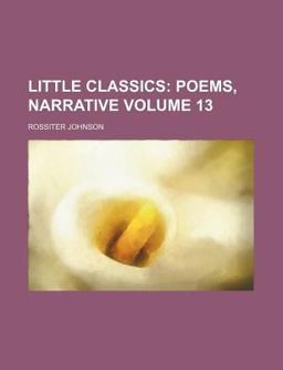 Little Classics; Poems, Narrative Little Classics; Poems, Narrative