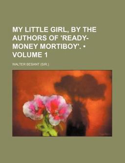 My Little Girl, by the Authors of 'Ready-Money Mortiboy'
