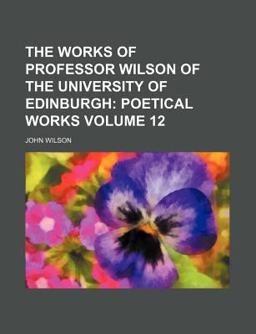 The Works of Professor Wilson of the University of Edinburgh; Poetical Works