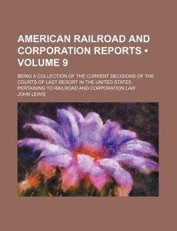 American Railroad and Corporation Reports; Being a Collection of the Current Decisions of the Courts of Last Resort in the United