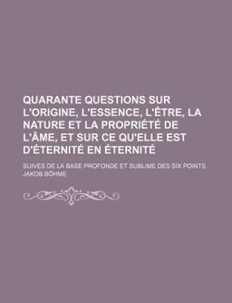 Quarante Questions Sur L'Origine, L'Essence, L'Être, la Nature et la Propriété de L'Âme, et Sur Ce Qu'Elle Est D'Éternité en Éternité; Suives