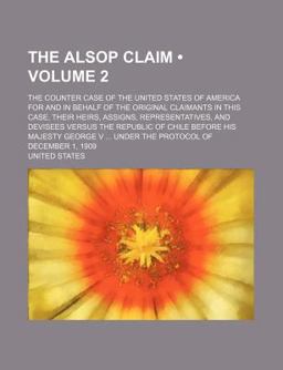The Alsop Claim; the Counter Case of the United States of America for and in Behalf of the Original Claimants in This Case, Their