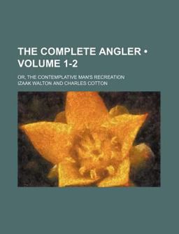 The Complete Angler; or, the Contemplative Man's Recreation