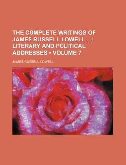 The Complete Writings of James Russell Lowell; Literary and Political Addresses