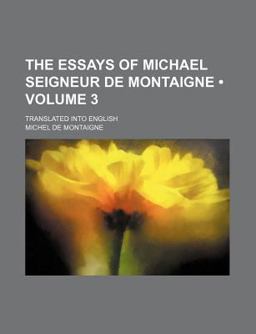 The Essays of Michael Seigneur de Montaigne; Translated into English