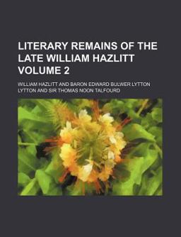 Literary Remains of the Late William Hazlitt