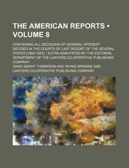 The American Reports; Containing All Decisions of General Interest Decided in the Courts of Last Resort of the Several States